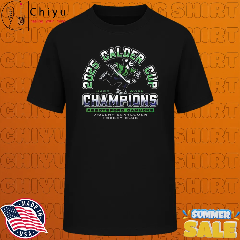 Abbotsford Canucks 2025 Calder Cup Champions Hard Work Violent Gentlemen T-shirts