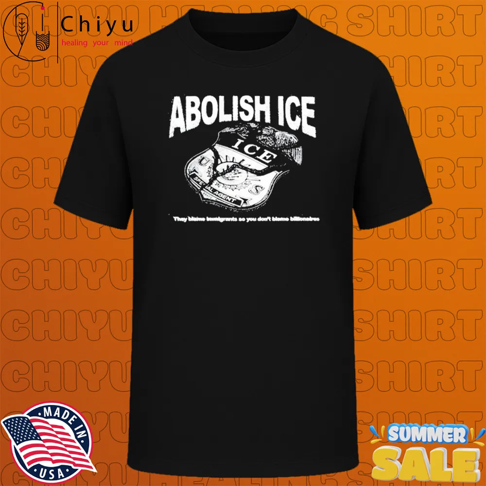 Abolish Ice They Blame Immigrants So You Don't Blame Billionaires T-Shirts