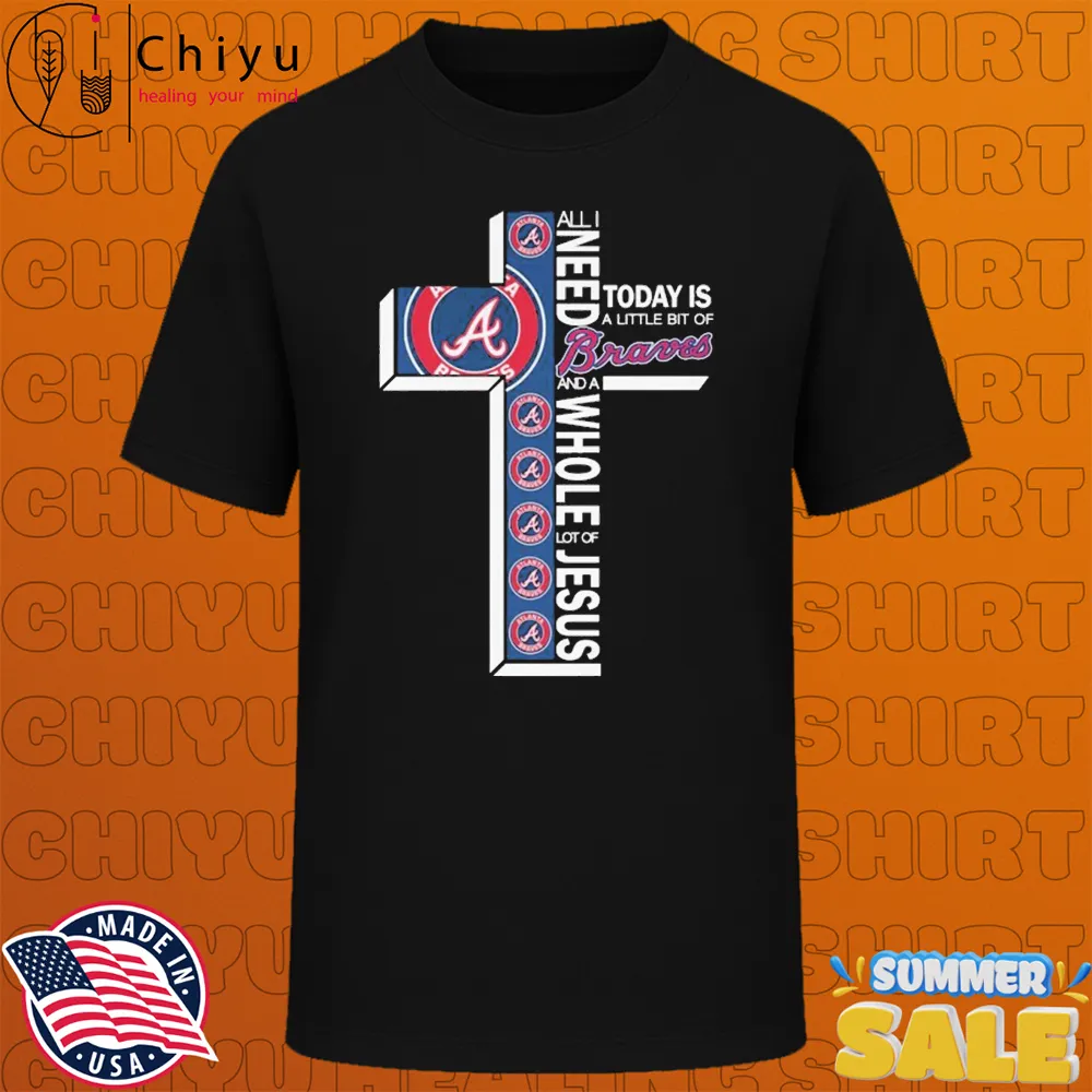 All I Need Today Is A Little Bit Of Atlanta Braves And A Whole Lot Of Jesus T-shirts All I Need Today Is A Little Bit Of Atlanta Braves And A Whole Lot Of Jesus T-shirts