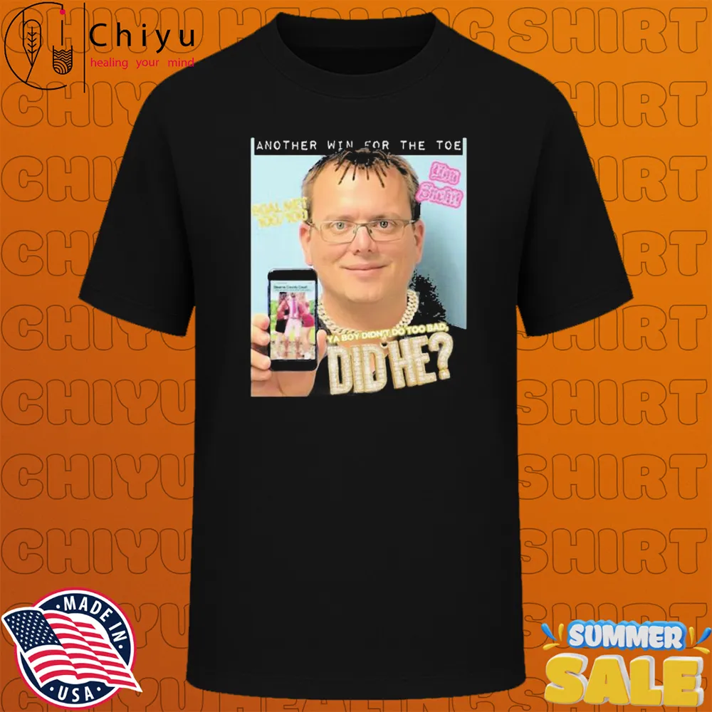 Another Win For The Toe Ya Boy Didnt Do Too Bad Did T-Shirts
