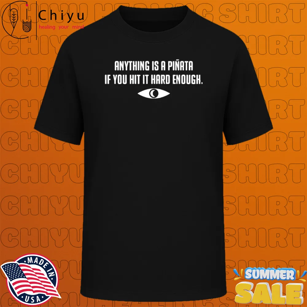 Anything Is A Piñata If You Hit It Hard Enough T-Shirts Anything Is A Piñata If You Hit It Hard Enough T-Shirts