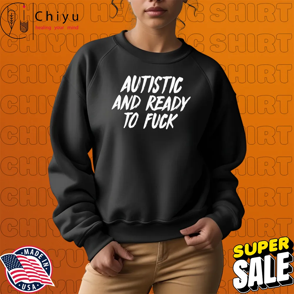 Autistic And Ready To F**k T-Shirts Autistic And Ready To F**k T-Shirts