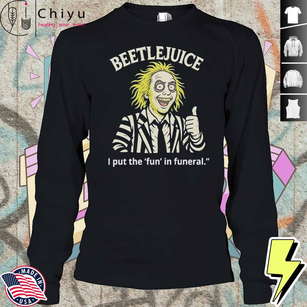 Beetlejuice I Put The Fun In Funeral Shirt Beetlejuice I Put The Fun In Funeral Shirt