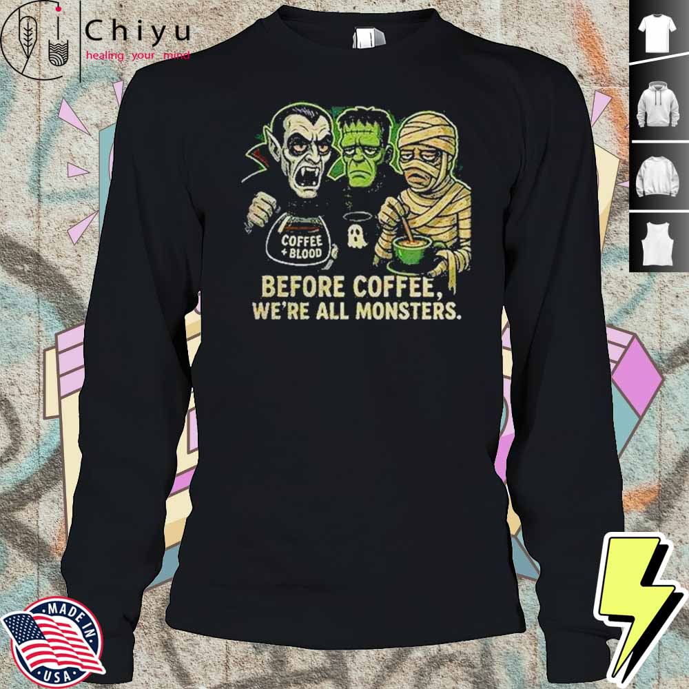 Before Coffee We're All Monsters Shirt Before Coffee We're All Monsters Shirt