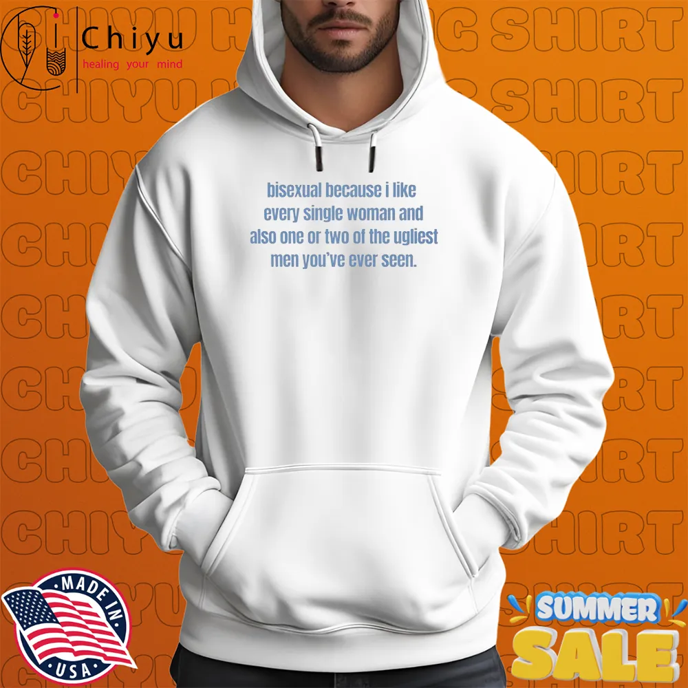 Bisexual Because I Like Every Single Woman And Also One Or Two Of The Ugliest Men You've Ever Seen Hoodie Bisexual Because I Like Every Single Woman And Also One Or Two Of The Ugliest Men You've Ever Seen Hoodie