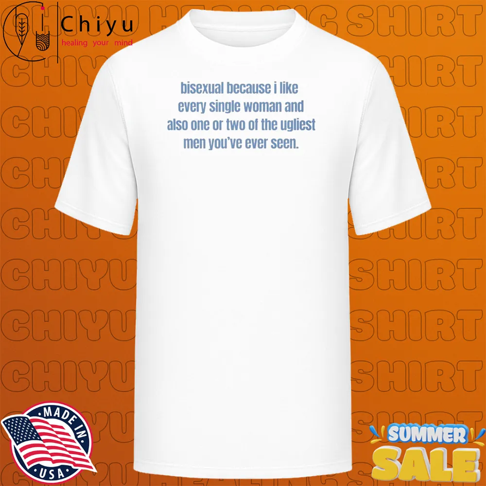 Bisexual Because I Like Every Single Woman And Also One Or Two Of The Ugliest Men You've Ever Seen T-shirt Bisexual Because I Like Every Single Woman And Also One Or Two Of The Ugliest Men You've Ever Seen T-shirt