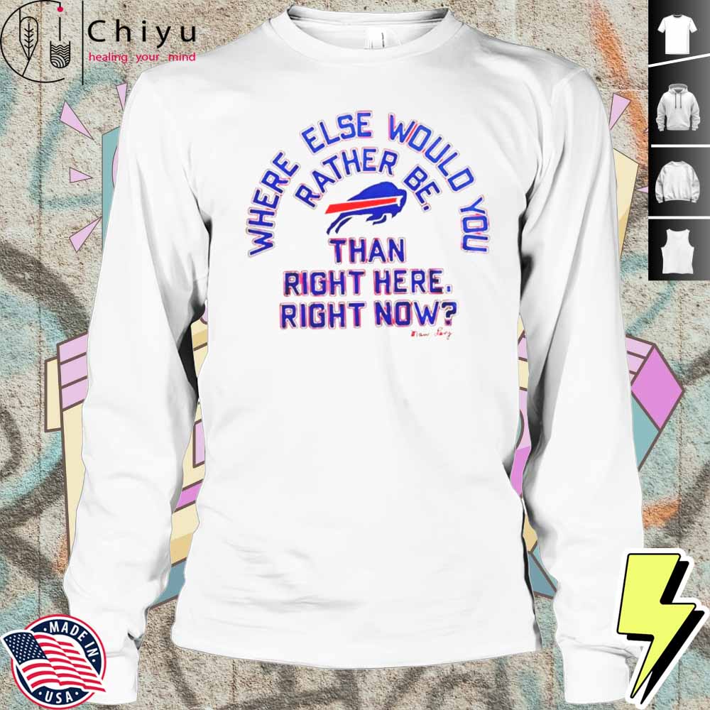 Buffalo Bills Where Else Would You Rather Be Than Right Here Right Now Marv Levy Signature Shirt Buffalo Bills Where Else Would You Rather Be Than Right Here Right Now Marv Levy Signature Shirt