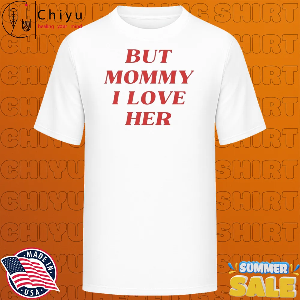 But Mommy I Love Her T-shirts But Mommy I Love Her T-shirts