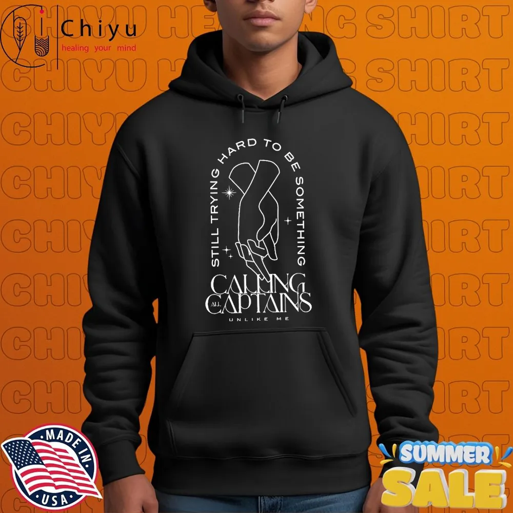 Calling All Captains Still Trying Hard To Be Something Unlike Me Hands T-shirts Calling All Captains Still Trying Hard To Be Something Unlike Me Hands T-shirts
