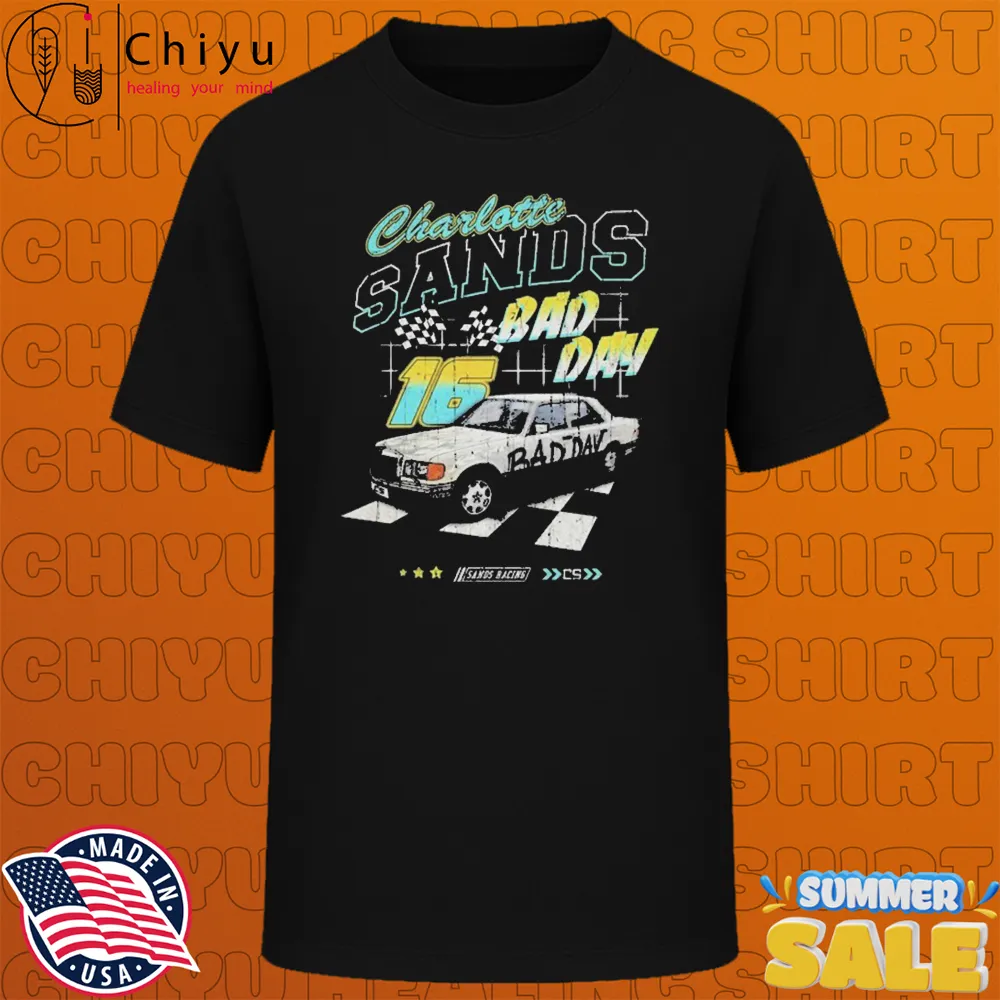Charlotte Sands Bad Day Sands Racing T-shirts Charlotte Sands Bad Day Sands Racing T-shirts