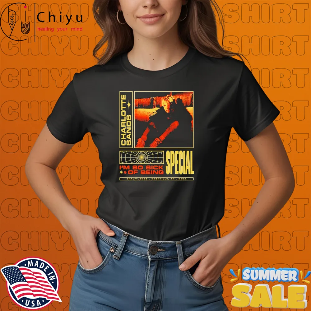 Charlotte Sands I'm So Sick Of Being Special Nashville TN T-shirts Charlotte Sands I'm So Sick Of Being Special Nashville TN T-shirts