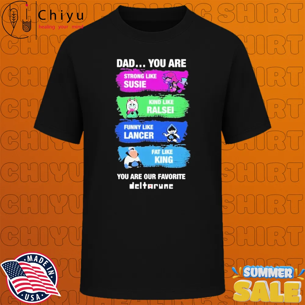 Dad You Are Strong Like Susie Kind Like Ralsei Funny Like Lancer Fat Like King You Are Our Favorite T-Shirts