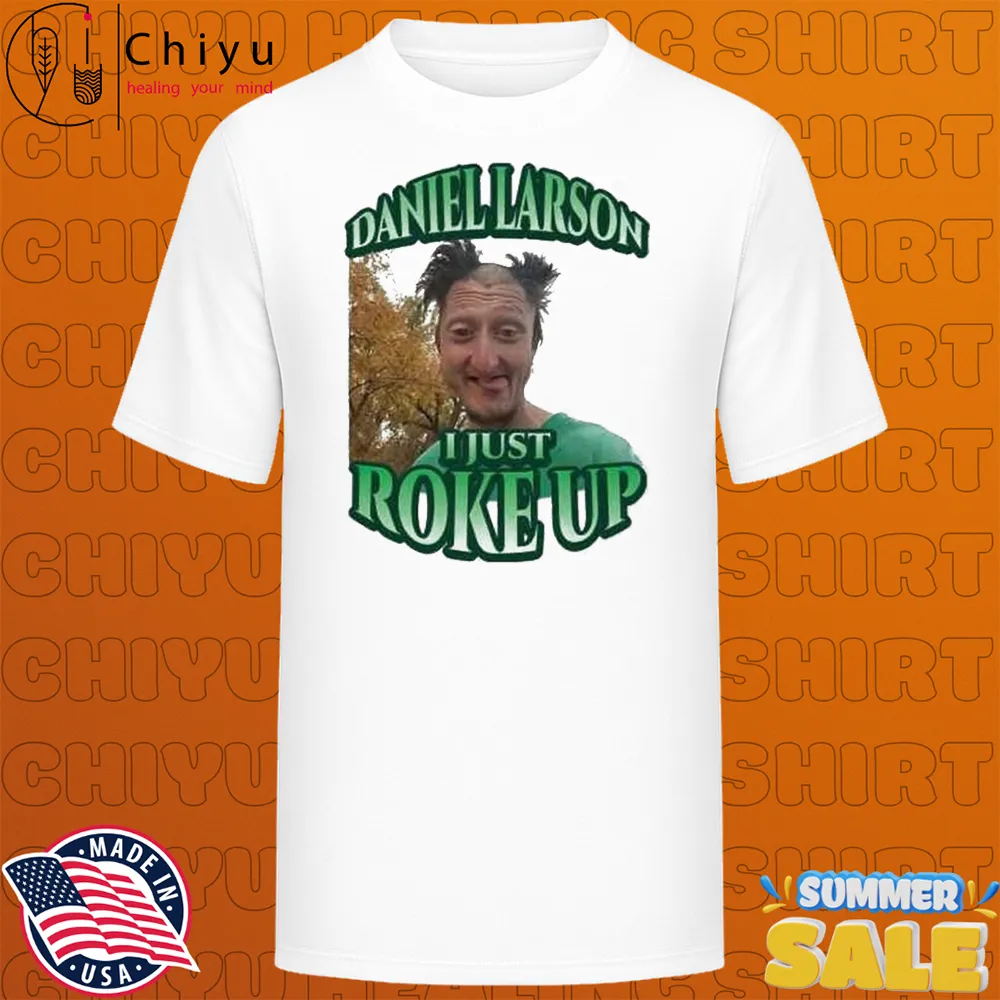 Daniel Larson Just Roke Up T-shirts