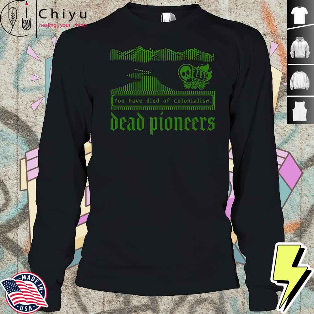 Dead Pioneers You Have Died Of Colonialism Dysentery Oregon Trail T-Shirt Dead Pioneers You Have Died Of Colonialism Dysentery Oregon Trail T-Shirt