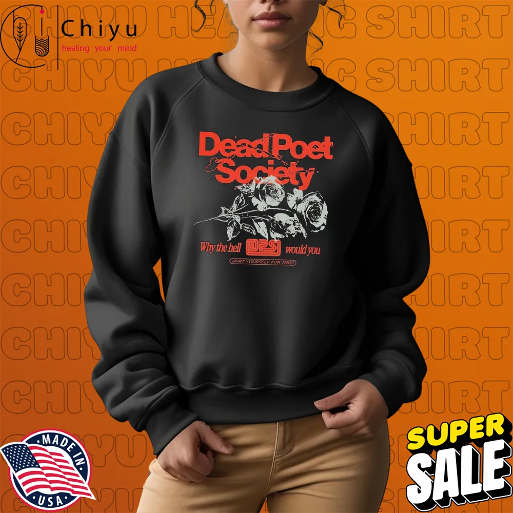 Dead Poet Society Why The Hell Ops Would You Hurt Yourself For This T-shirts Dead Poet Society Why The Hell Ops Would You Hurt Yourself For This T-shirts