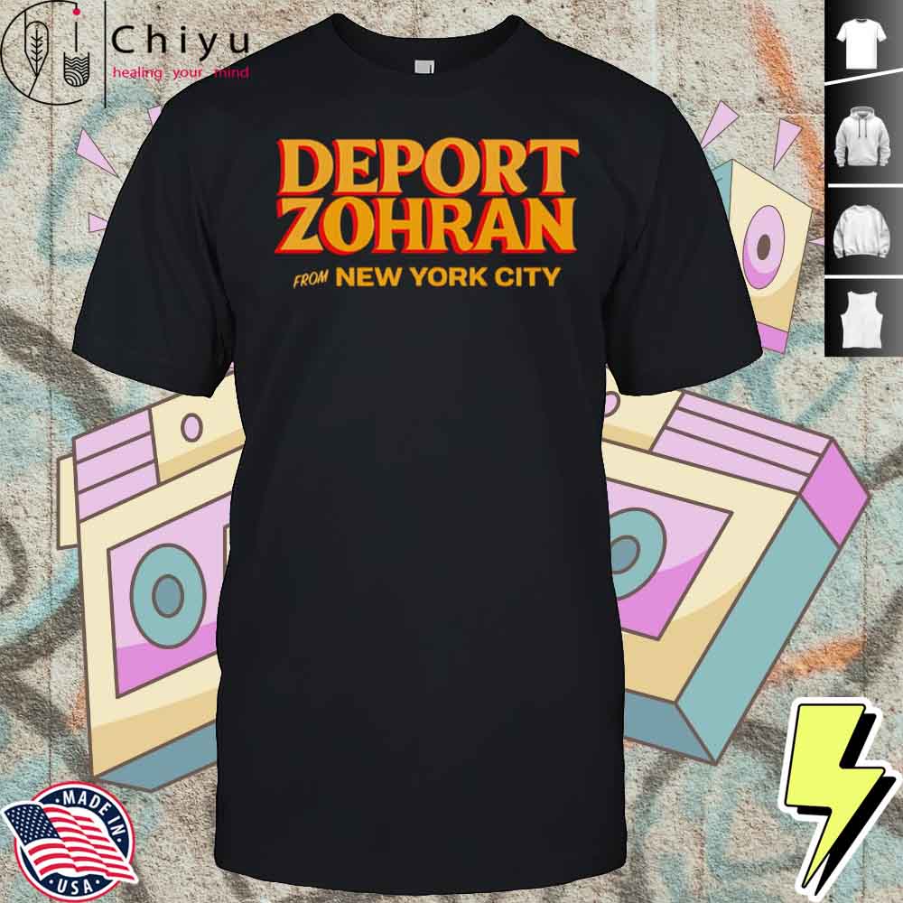 Deport Zohran From New York City Shirt Deport Zohran From New York City Shirt