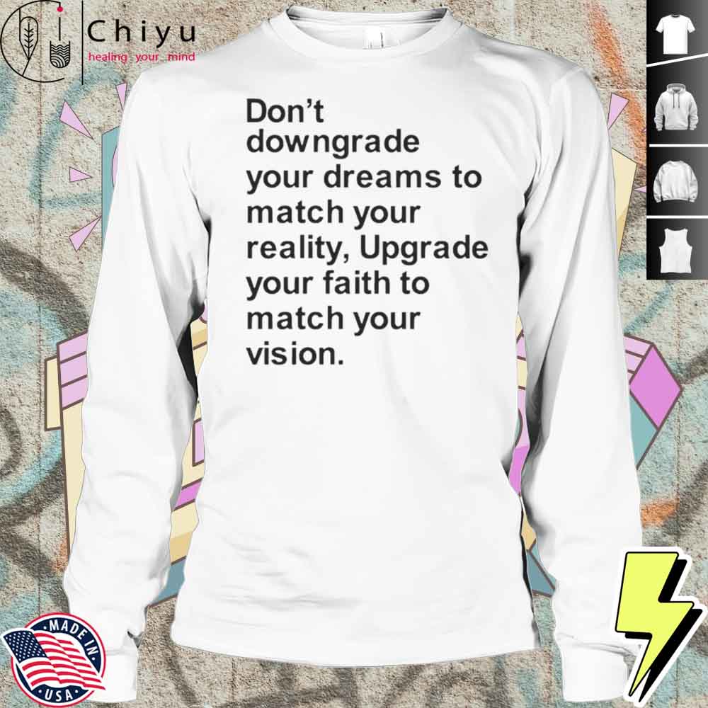 Don’t Downgrade Your Dreams To Match Your Reality Shirt Don’t Downgrade Your Dreams To Match Your Reality Shirt