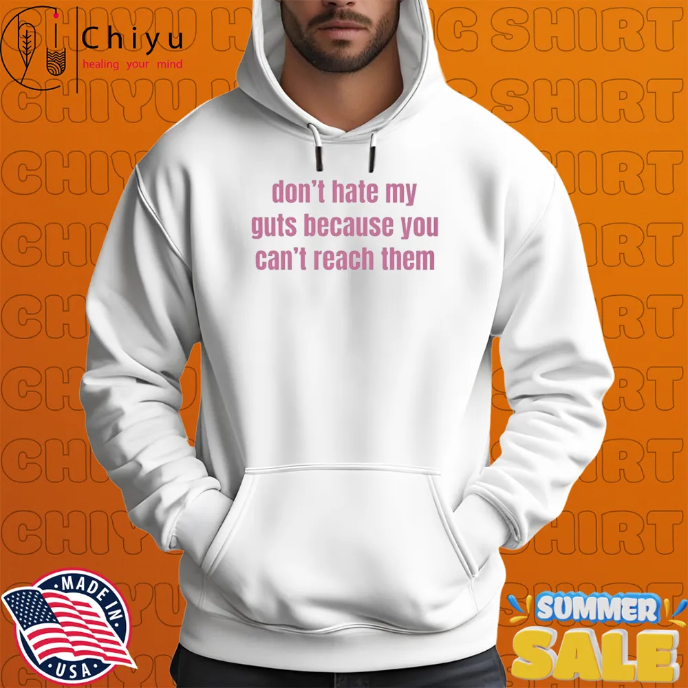 Don't Hate My Guts Because You Can't Reach Them T-shirts Don't Hate My Guts Because You Can't Reach Them T-shirts