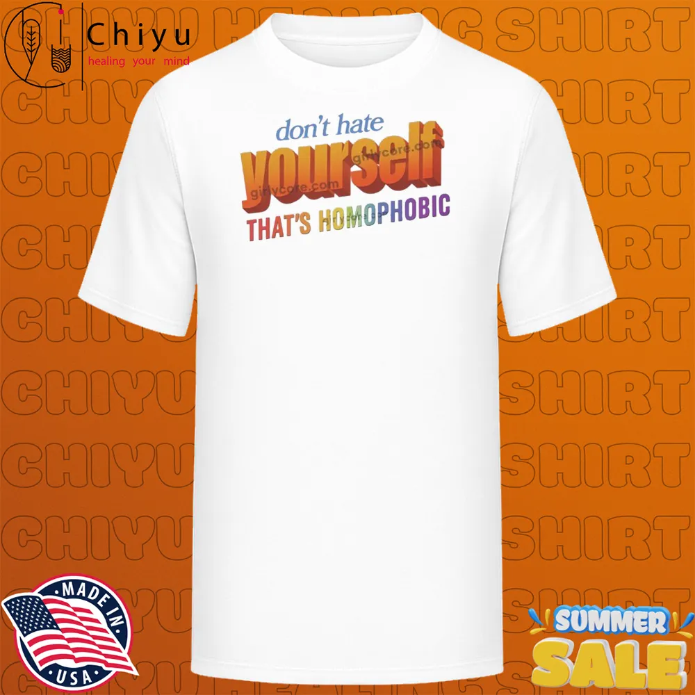 Don't Hate Yourself, That's Homophobic Pride T-shirts Don't Hate Yourself, That's Homophobic Pride T-shirts