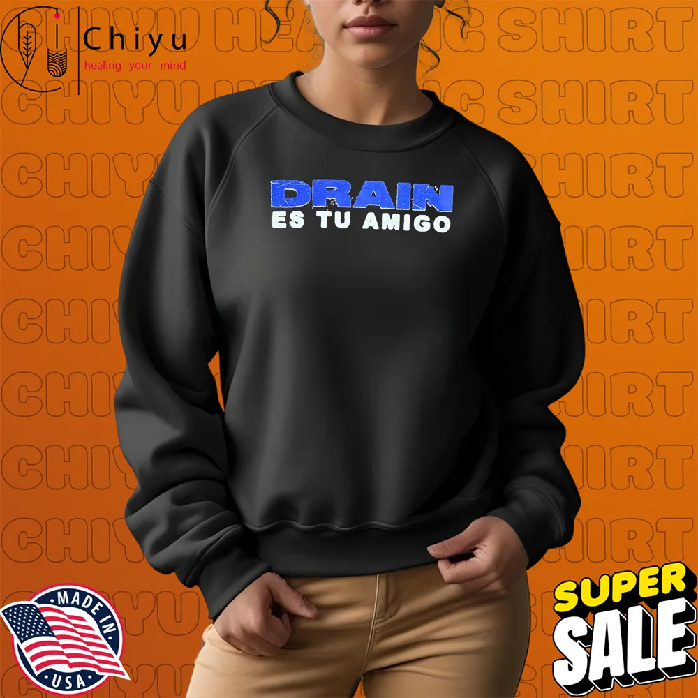 Drain Drain Es Tu Amigo T-shirts Hoodie Sweatshirt Drain Drain Es Tu Amigo T-shirts Hoodie Sweatshirt