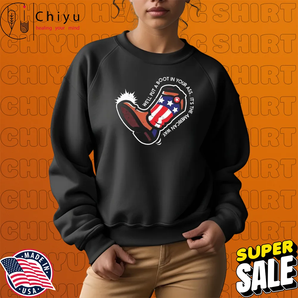 Drinkin Bros Well Put A Boot In Your Ass Its The American Way Boot T-shirts Hoodie Sweatshirt Drinkin Bros Well Put A Boot In Your Ass Its The American Way Boot T-shirts Hoodie Sweatshirt