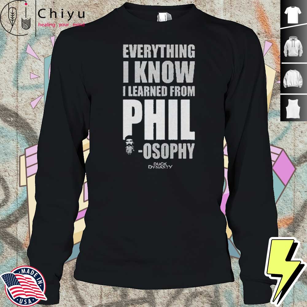Duck Dynasty Everything I Know I Learned From Phil Osophy Shirt Duck Dynasty Everything I Know I Learned From Phil Osophy Shirt