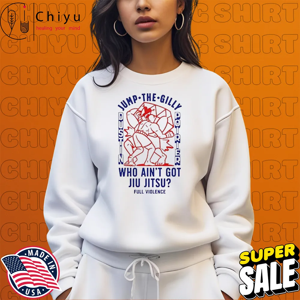 Dustin Poirier Jump The Gilly Who Ain't Got Jiu Jitsu Full Violence T-shirt Sweatshirt Dustin Poirier Jump The Gilly Who Ain't Got Jiu Jitsu Full Violence T-shirt Sweatshirt