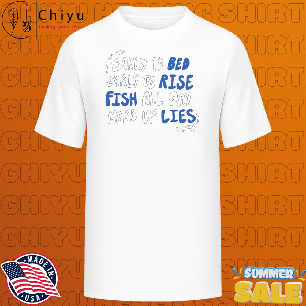 Early To Bed Early To Rise Fish All Day Make Up Lies T-shirts Early To Bed Early To Rise Fish All Day Make Up Lies T-shirts