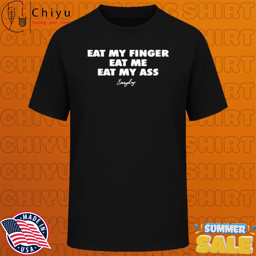 Eat My Finger Eat Me Eat My Ass Everyday T-Shirts Eat My Finger Eat Me Eat My Ass Everyday T-Shirts