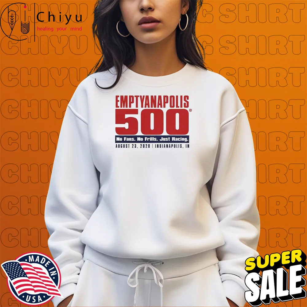 Emptyanapolis 500 No Fans No Frills Just Racing Indianapolis T-shirts Sweatshirt Emptyanapolis 500 No Fans No Frills Just Racing Indianapolis T-shirts Sweatshirt