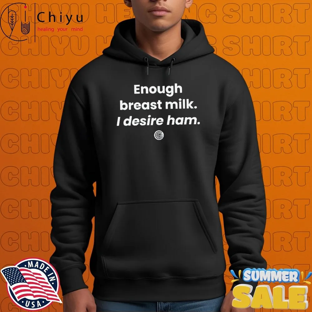 Enough Breast Milk. I Desire Ham T-shirts Enough Breast Milk. I Desire Ham T-shirts