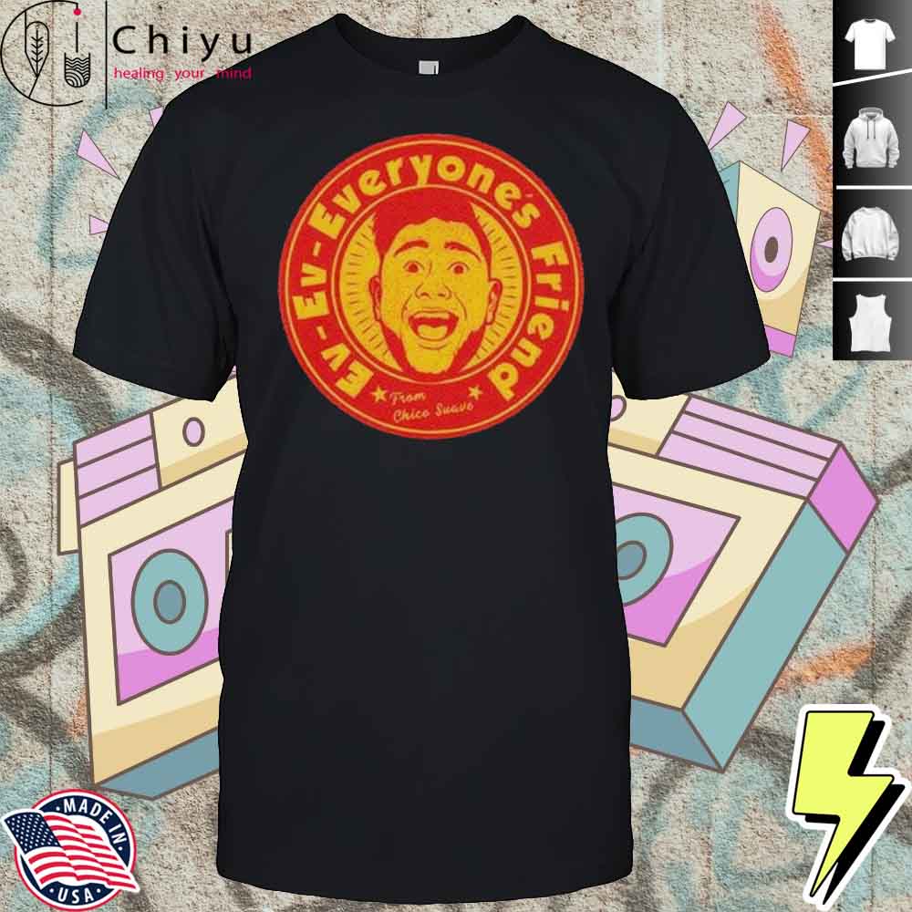 Ev Ev Everyones Friend From Chico Suave Shirt