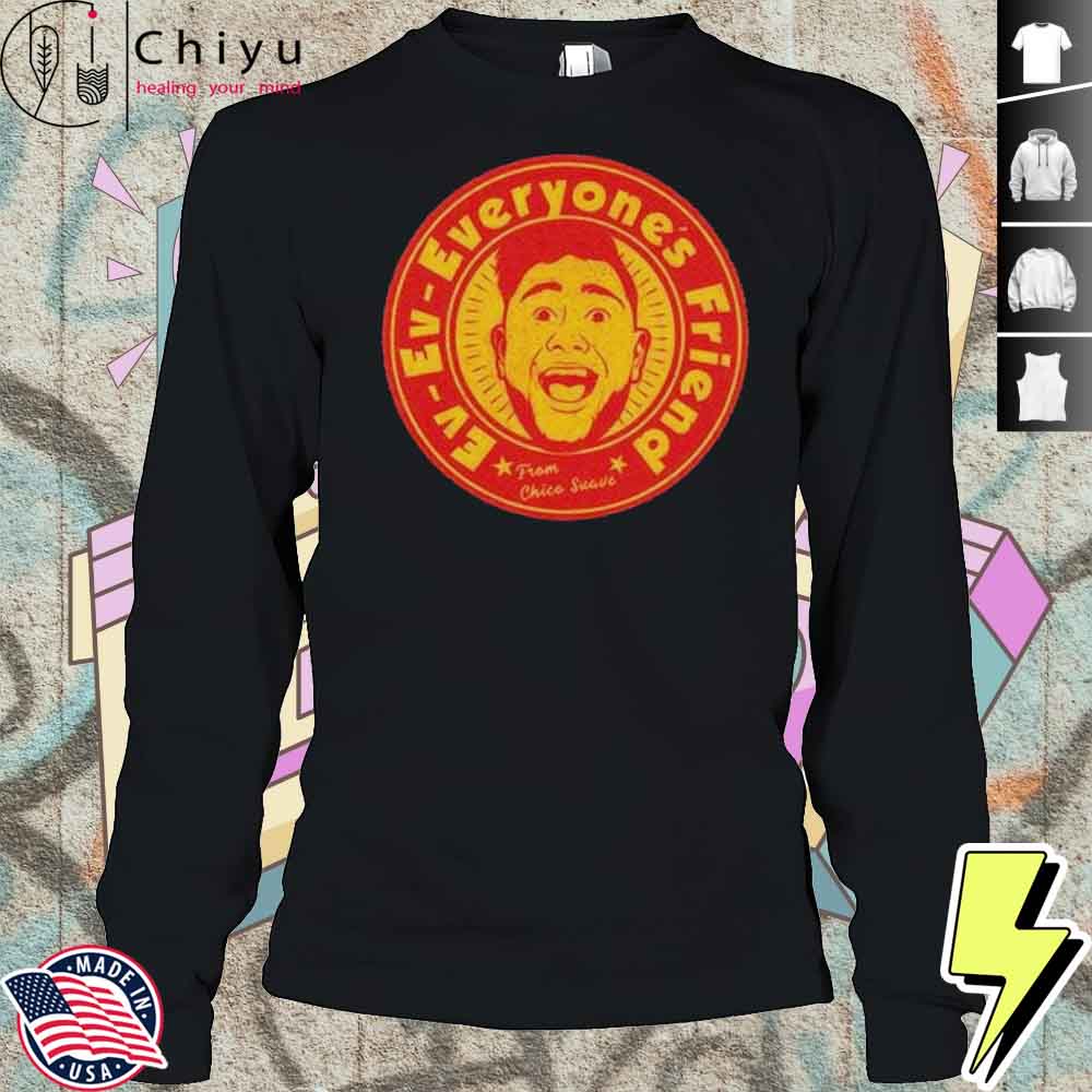 Ev Ev Everyones Friend From Chico Suave Shirt Ev Ev Everyones Friend From Chico Suave Shirt