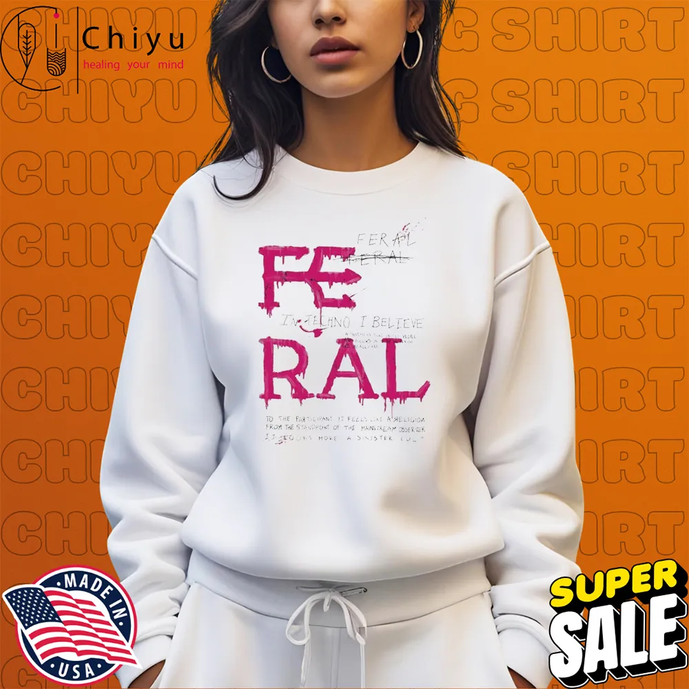 Feral In Techno I Believe T-Shirts Sweatshirt Feral In Techno I Believe T-Shirts Sweatshirt