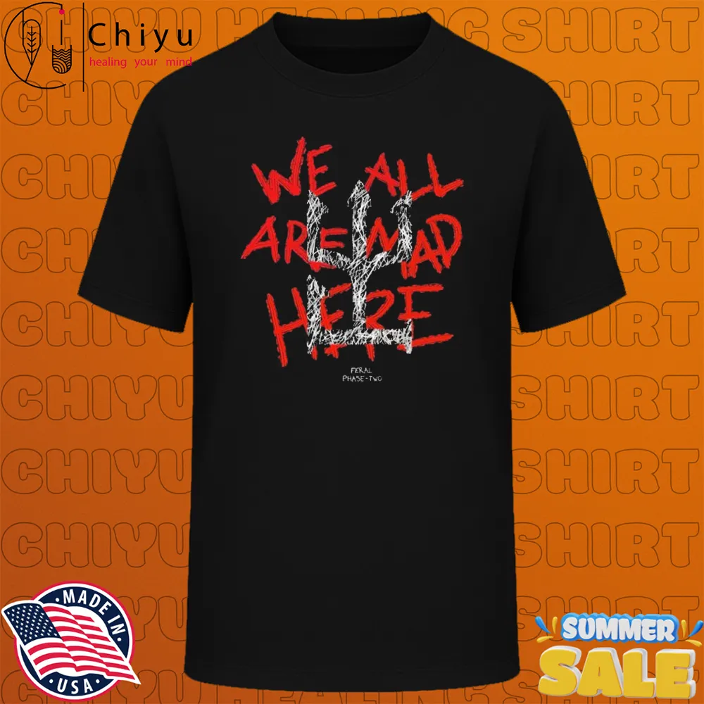 Feral We All Are Mad Here Phase Two T-shirts