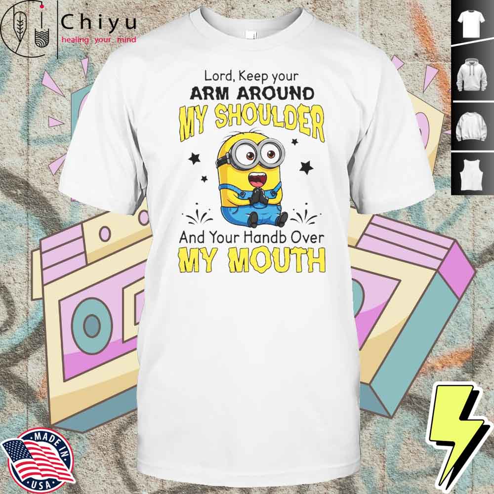 Funny Minion Lord Keep Your Arm Around My Shoulder And Your Hand Over My Mouth Shirt Hoodie Funny Minion Lord Keep Your Arm Around My Shoulder And Your Hand Over My Mouth Shirt Hoodie