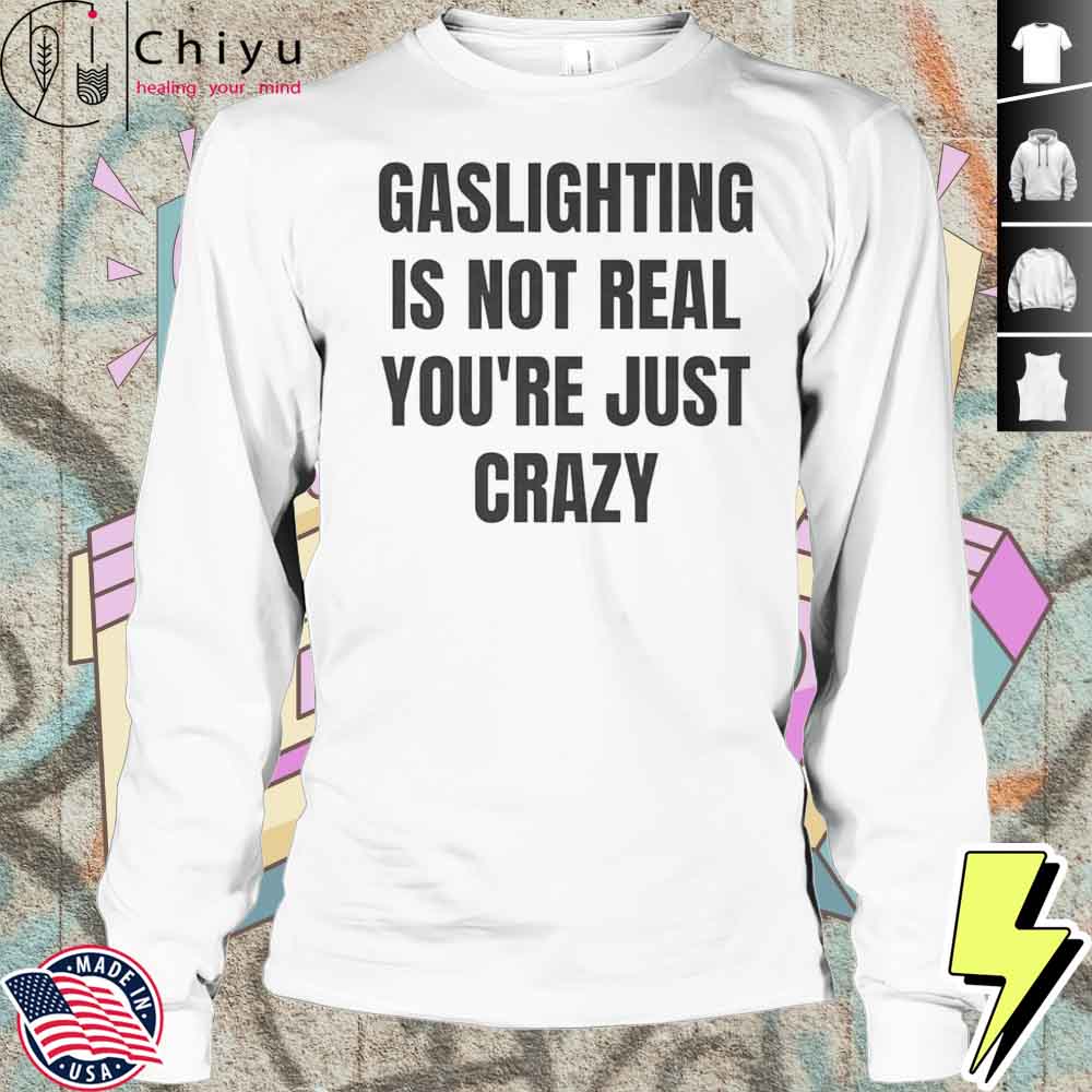 Gaslightning Is Not Real Youre Just Crazy Shirt Gaslightning Is Not Real Youre Just Crazy Shirt