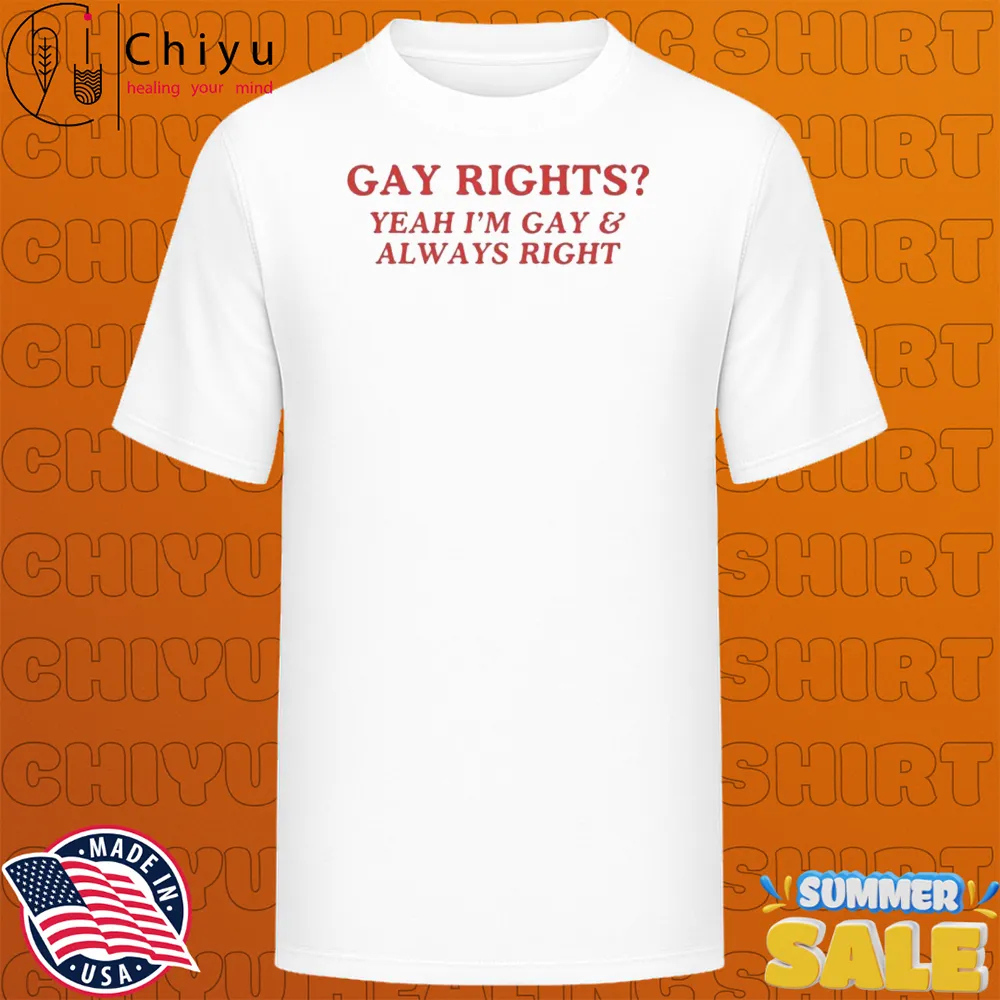 Gay Rights Yeah I'm Gay & Always Right T-shirts Gay Rights Yeah I'm Gay & Always Right T-shirts
