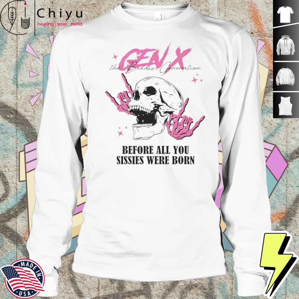 Gen X Before All You Sissies Were Born Shirt Gen X Before All You Sissies Were Born Shirt