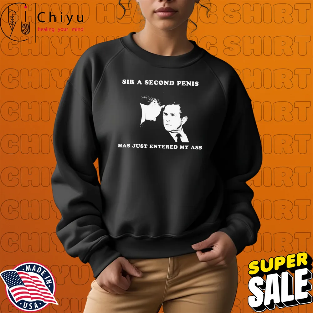 George Bush Sir A Second Penis Has Just Entered My Ass T-shirts George Bush Sir A Second Penis Has Just Entered My Ass T-shirts