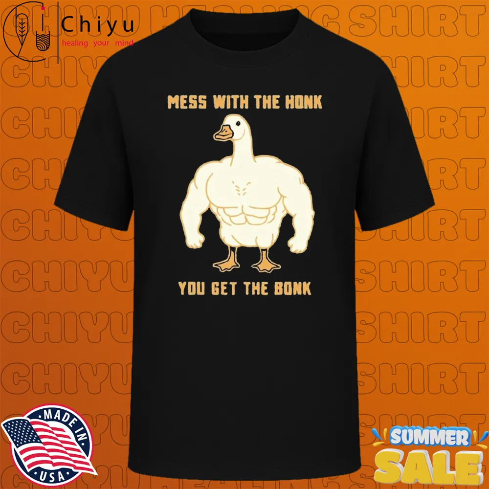 Goose Mess With The Honk You Get The Bonk T-shirts Goose Mess With The Honk You Get The Bonk T-shirts