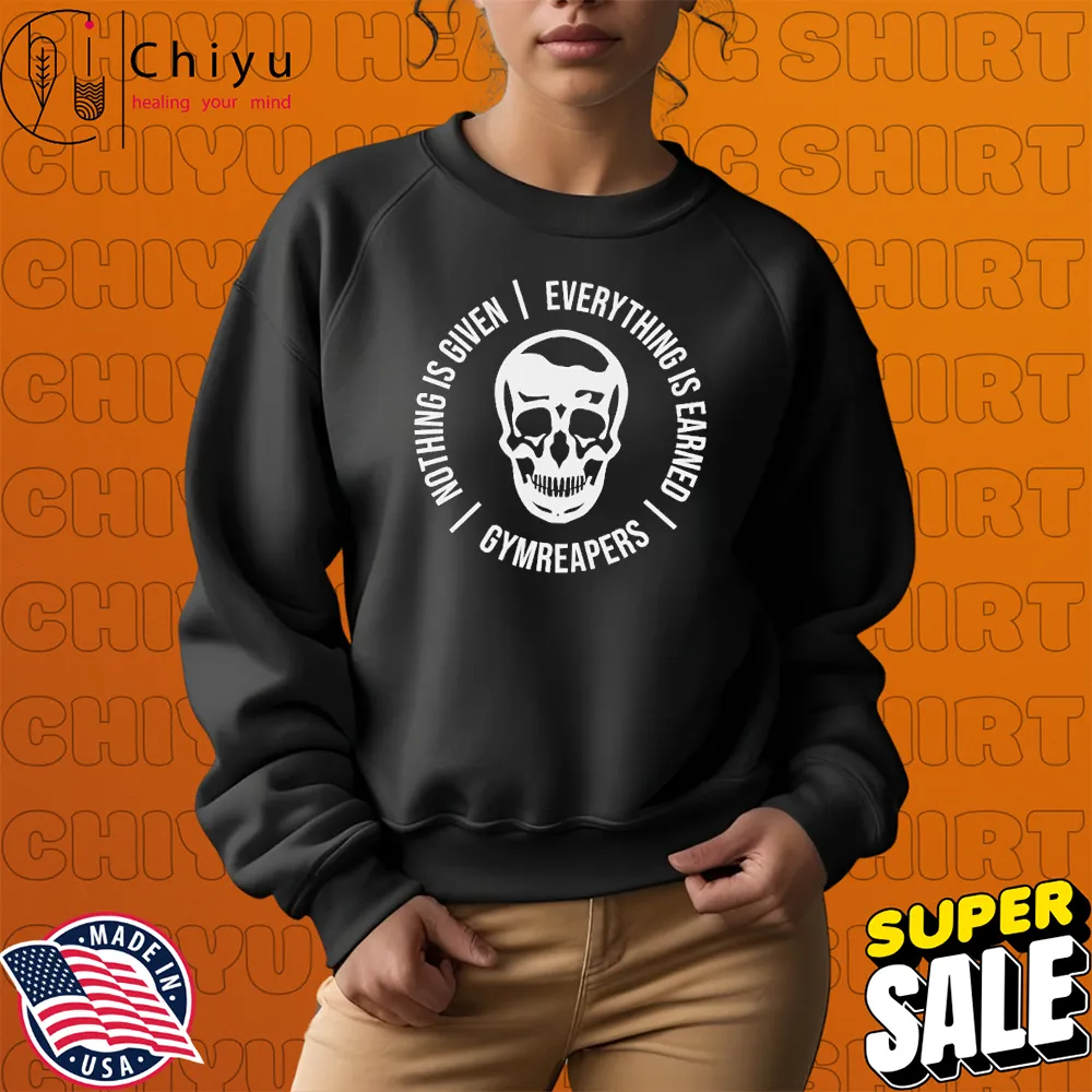 Gymreapers Nothing Is Given Everything Is Earned Skull T-shirts Gymreapers Nothing Is Given Everything Is Earned Skull T-shirts