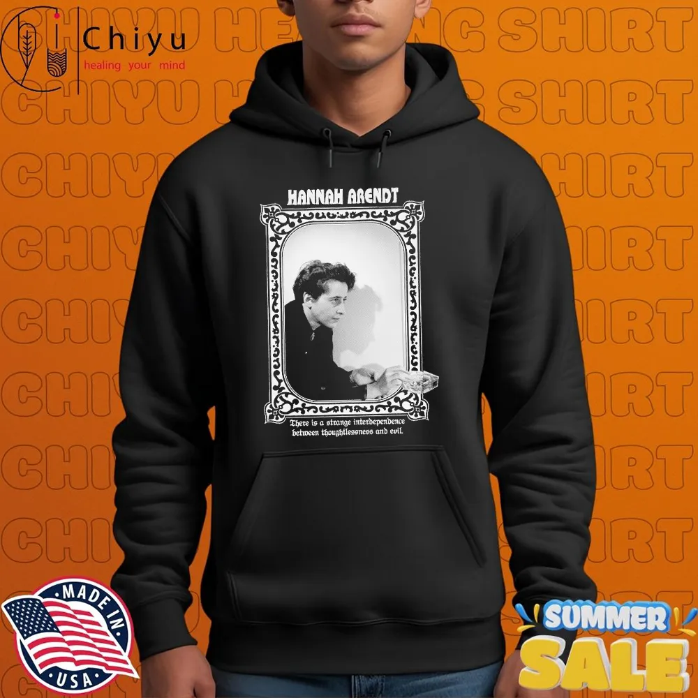 Hannah Arendt There Is A Strange Interdependence Between Thoughtlessness And Evil T-shirts Hannah Arendt There Is A Strange Interdependence Between Thoughtlessness And Evil T-shirts