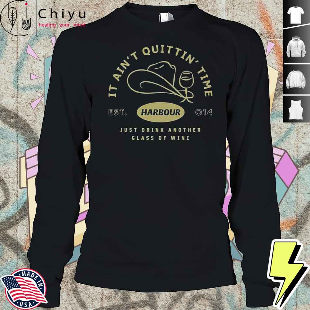 Harbour It Aint Quittin Time Just Drink Another Glass Of Wine T-Shirt Harbour It Aint Quittin Time Just Drink Another Glass Of Wine T-Shirt
