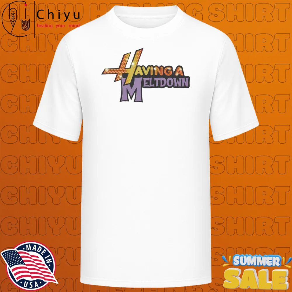 Having A Meltdown T-shirts Having A Meltdown T-shirts