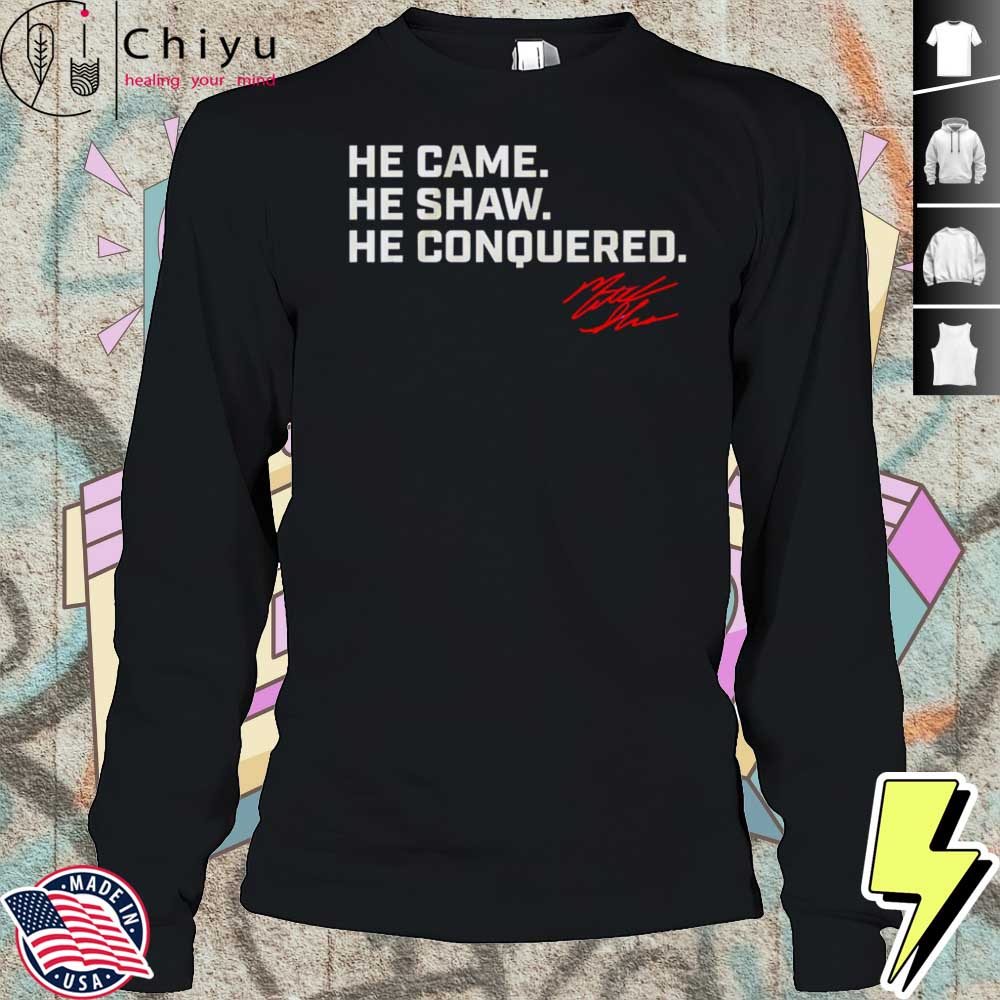 He Came He Shaw He Conquered Matt Shaw Signature Shirt He Came He Shaw He Conquered Matt Shaw Signature Shirt