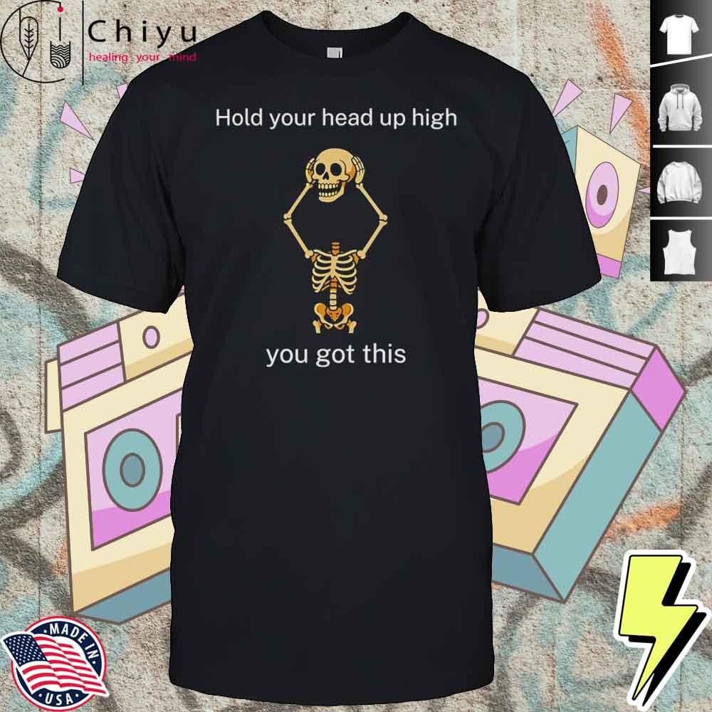 Hold Your Head Up High You Got This Shirt