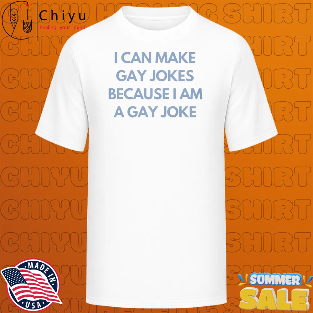 I Can Make Gay Jokes Because I Am A Gay Joke T-shirts I Can Make Gay Jokes Because I Am A Gay Joke T-shirts