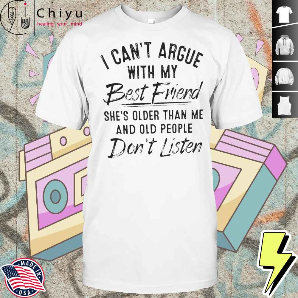 I Can't Argue With My Best Friend She's Older Than Me And People Don't Listen Shirt Hoodie I Can't Argue With My Best Friend She's Older Than Me And People Don't Listen Shirt Hoodie