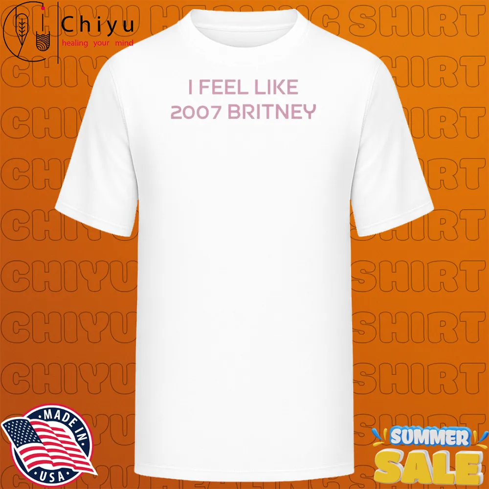 I Feel Like 2007 Britney T-shirts